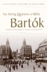 Image for The string quartets of Bela Bartok: tradition and legacy in analytical perspective