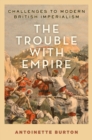 Image for The trouble with empire: challenges to modern British imperialism