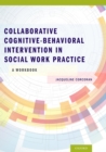 Image for Collaborative Cognitive Behavioral Intervention in Social Work Practice: A Workbook: A Workbook