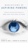 Image for Worldviews of aspiring powers  : domestic foreign policy debates in China, India, Iran, Japan and Russia
