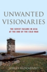 Image for Unwanted visionaries: the Soviet failure in Asia at the end of the Cold War