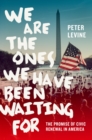 Image for We are the ones we have been waiting for: the promise of civic renewal in America