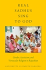 Image for Real sadhus sing to God: gender, asceticism, and vernacular religion in Rajasthan
