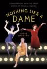Image for Nothing Like a Dame: Conversations with the Great Women of Musical Theater: Conversations with the Great Women of Musical Theater