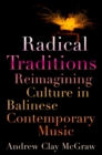 Image for Radical traditions: reimagining culture in Balinese contemporary music