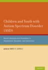 Image for Children and youth with autism spectrum disorder (ASD): recent advances and innovations in assessment, education, and intervention