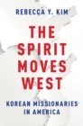 Image for The spirit moves west: Korean missionaries in America