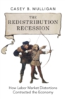 Image for The redistribution recession: how labor market distortions contracted the economy