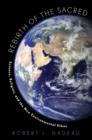 Image for Rebirth of the sacred  : science, religion and the new environmental ethos