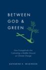 Image for Between God &amp; Green:How Evangelicals Are Cultivating a Middle Ground on Climate Change.