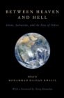 Image for Between heaven and hell: Islam, salvation, and the fate of others