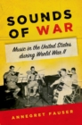 Image for Sounds of war: music in the United States during World War II
