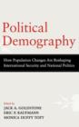 Image for Political Demography : How Population Changes Are Reshaping International Security and National Politics