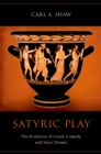 Image for Satyric play: the evolution of Greek comedy and Satyr drama