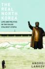 Image for The real North Korea  : life and politics in the failed Stalinist utopia