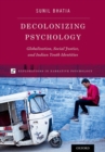 Image for Decolonizing psychology  : transnational cultures, social justice, and Indian youth identities