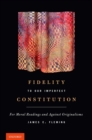 Image for Fidelity to our imperfect Constitution: for moral readings and against originalisms
