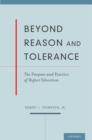 Image for Beyond reason and tolerance: the purpose and practice of higher education