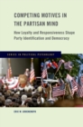 Image for Competing motives in the partisan mind: how loyalty and responsiveness shape party identification and democracy