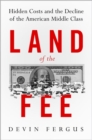 Image for Land of the fee  : hidden costs and the decline of the American middle class