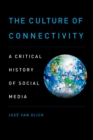 Image for The culture of connectivity: a critical history of social media