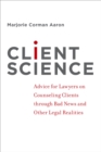 Image for Client science: advice for lawyers on counseling clients through bad news and other legal realities