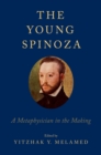 Image for The young Spinoza: a metaphysician in the making