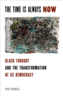 Image for The time is always now: Black thought and the transformation of US democracy