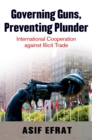 Image for Governing guns, preventing plunder: international cooperation against illicit trade