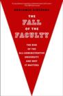 Image for The fall of the faculty  : the rise of the all-administrative university and why it matters