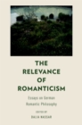 Image for The relevance of romanticism: essays on German romantic philosophy