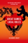 Image for Great games, local rules: the new power contest in Central Asia