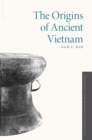 Image for The origins of ancient Vietnam: an archaeological history
