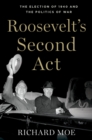 Image for Roosevelt&#39;s second act: the election of 1940 and the politics of war