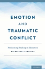 Image for Emotion and traumatic conflict: reclaiming healing in education