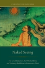 Image for Naked seeing: The great perfection, The wheel of time, and Visionary Buddhism in Renaissance Tibet