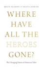 Image for Where have all the heroes gone?  : the changing nature of American valor
