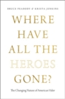 Image for Where have all the heroes gone?  : the changing nature of American valor