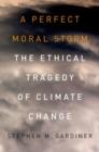 Image for A perfect moral storm  : the ethical tragedy of climate change