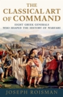 Image for The classical art of command: eight Greek generals who shaped the history of warfare