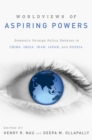 Image for Worldviews of aspiring powers: domestic foreign policy debates in China, India, Iran, Japan, and Russia