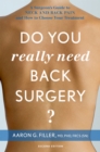 Image for Do you really need back surgery?: a surgeon&#39;s guide to neck and back pain and how to choose your treatment