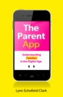 Image for The parent app: understanding families in the digital age