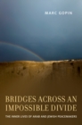 Image for Bridges across an impossible divide: the inner lives of Arab and Jewish peacemakers