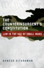 Image for The Counterinsurgent&#39;s Constitution: Law in the Age of Small Wars