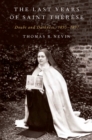 Image for The last years of Saint Therese: doubt and darkness, 1895-1897
