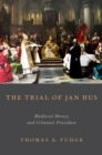 Image for The trial of Jan Hus: medieval heresy and criminal procedure