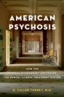 Image for American psychosis: how the Federal Government destroyed the mental illness treatment system