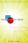 Image for The origin of ideas: blending, creativity, and the human spark
