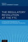 Image for The regulatory revolution at the FTC  : a thirty-year perspective on competition and consumer protection